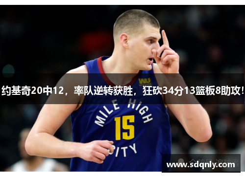 约基奇20中12，率队逆转获胜，狂砍34分13篮板8助攻！